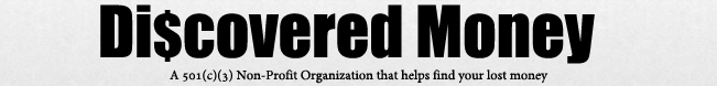 Discovered Money - a 501(c)(3) non-profit organization that helps you find your unclaimed property - for free